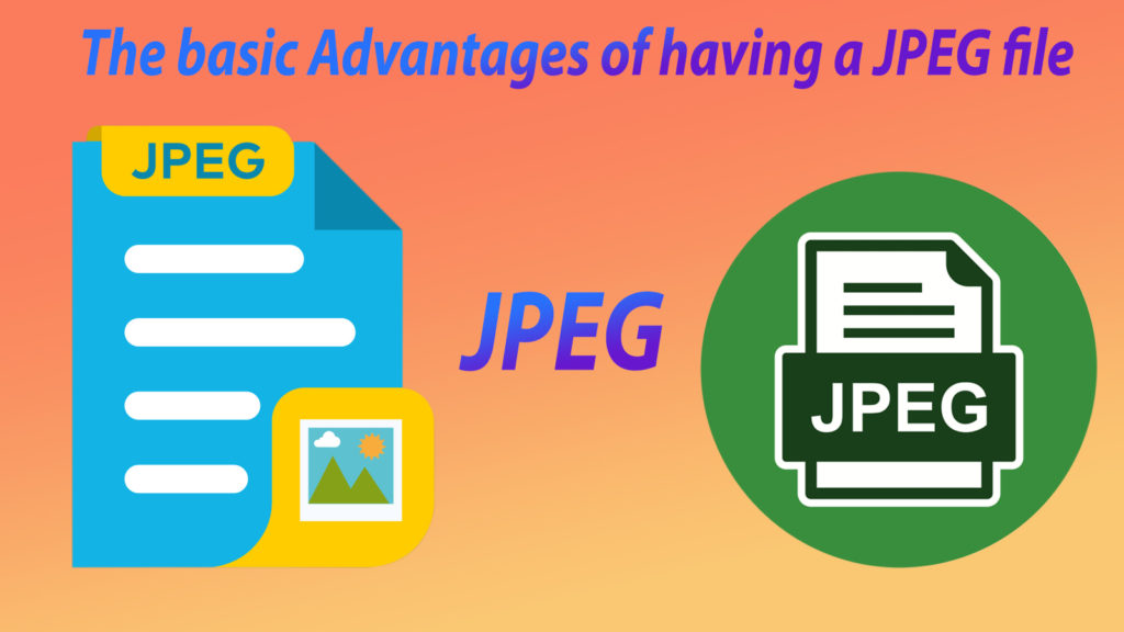 The basic Advantages of having a JPEG file