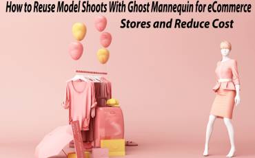 How to Reuse Model Shoots with Ghost Mannequin for eCommerce Stores and Reduce Cost?