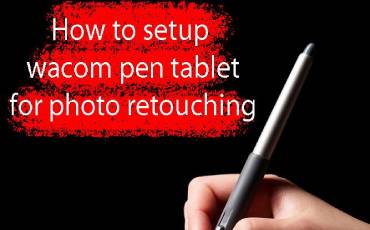 How To Setup Wacom Pen Tablet For Photo Retouching?