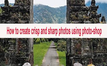 How to create crisp and sharp photos using photo-shop