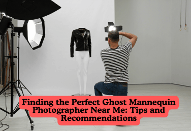 Finding the Perfect Ghost Mannequin Photographer Near Me: Tips and Recommendations