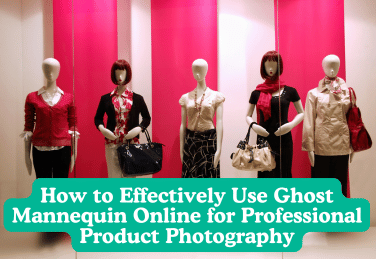 How to Effectively Use Ghost Mannequin Online for Professional Product Photography