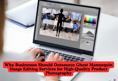 Why Businesses Should Outsource Ghost Mannequin Image Editing Services for High-Quality Product Photography